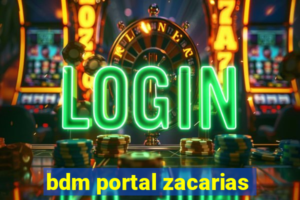 bdm portal zacarias